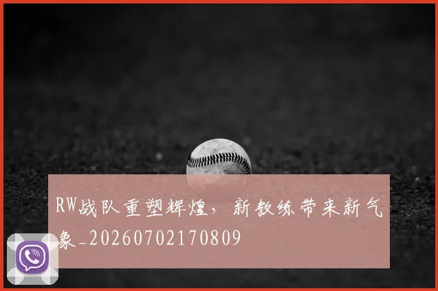 RW战队重塑辉煌，新教练带来新气象_20260702170809
