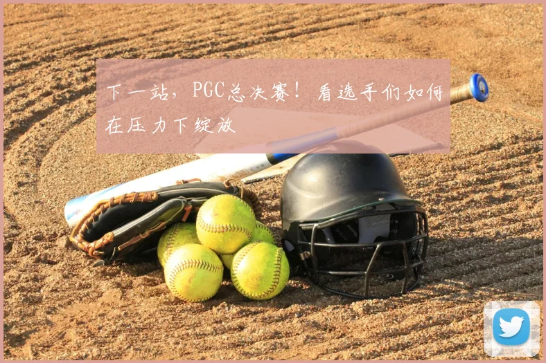 下一站，PGC总决赛！看选手们如何在压力下绽放
