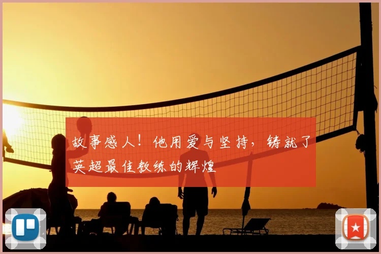 故事感人！他用爱与坚持，铸就了英超最佳教练的辉煌