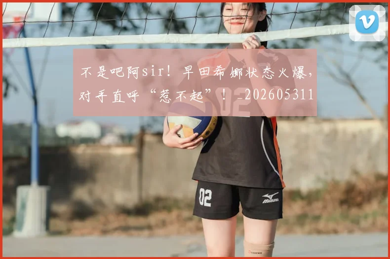 不是吧阿sir！早田希娜状态火爆，对手直呼“惹不起”！_20260531151252