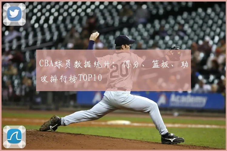 CBA球员数据统计：得分、篮板、助攻排行榜TOP10